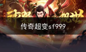 sf123今日新开传奇超变,传奇超变sf999